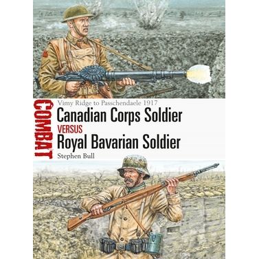 Image for Canadian Corps Soldier vs Royal Bavarian Soldier: Vimy Ridge to Passchendaele 1917 - Books