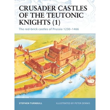 Image for Crusader Castles of the Teutonic Knights (1): The Red-Brick Castles of Prussia 1230-1466 - Books