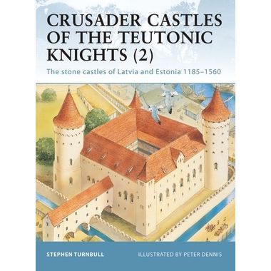 Image for Crusader Castles of the Teutonic Knights (2): The Stone Castles of Latvia and Estonia 1185-1560 - Books