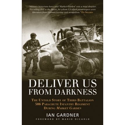 Image for Deliver Us From Darkness: The Untold Story of Third Battalion 506 Parachute Infantry Regiment During Market Garden (PB) - Books