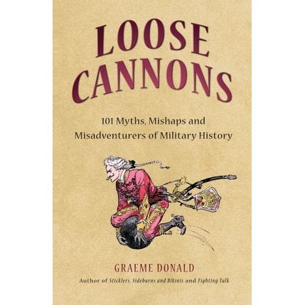 Image for Loose Cannons: 101 Myths, Mishaps and Misadventurers of Military History - Books