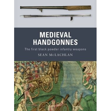 Image for Medieval Handgonnes: The First Black Powder Infantry Weapons - Books