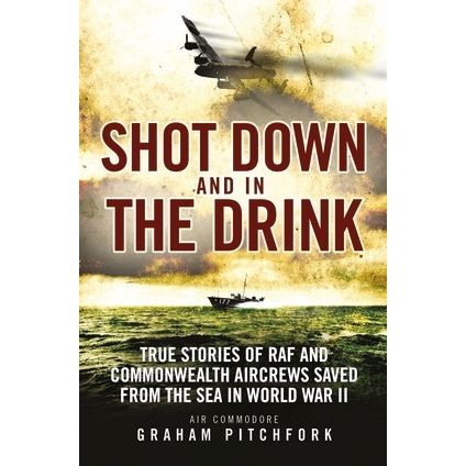 Image for Shot Down and in the Drink: True Stories of RAF and Commonwealth Aircrews Saved From the Sea in WWII - Books