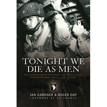 Image for Tonight We Die As Men: The Untold Story of Third Battalion 506 Parachute Infantry Regiment From Tocchoa to D-Day - Books