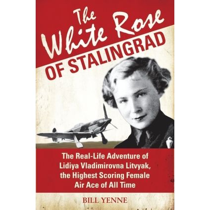 Image for White Rose of Stalingrad: The Real-Life Adventure of Lidiya Vladimirovna Litvyak, the Highest Scoring Female Air Ace of All Time - Books